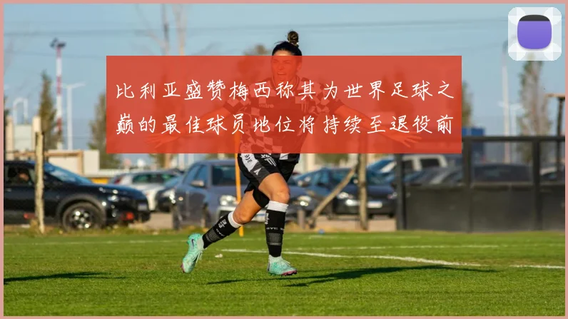 比利亚盛赞梅西称其为世界足球之巅的最佳球员地位将持续至退役前
