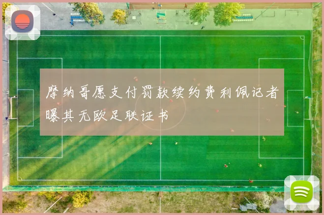 摩纳哥愿支付罚款续约费利佩记者曝其无欧足联证书
