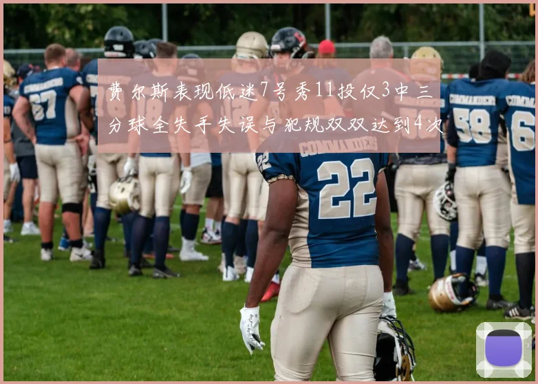 费尔斯表现低迷7号秀11投仅3中三分球全失手失误与犯规双双达到4次