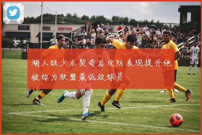 湖人缺少东契奇后攻防表现提升他被称为联盟最低效球员