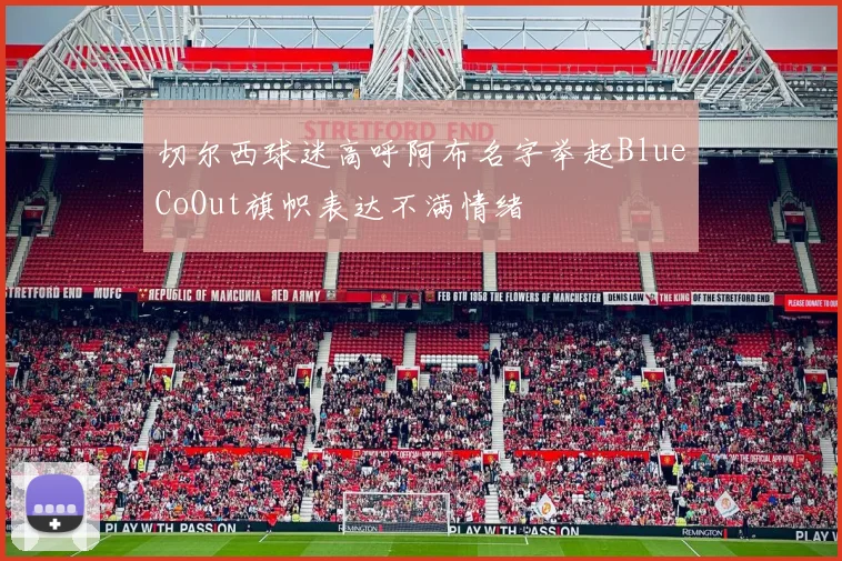 切尔西球迷高呼阿布名字举起BlueCoOut旗帜表达不满情绪