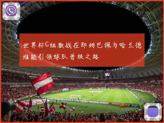 世界杯G组激战在即姆巴佩与哈兰德谁能引领球队晋级之路